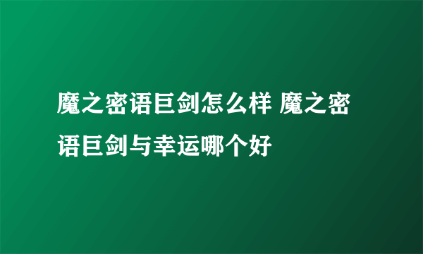 魔之密语巨剑怎么样 魔之密语巨剑与幸运哪个好