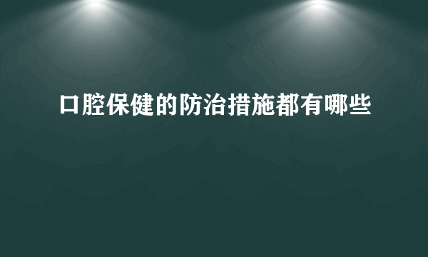 口腔保健的防治措施都有哪些