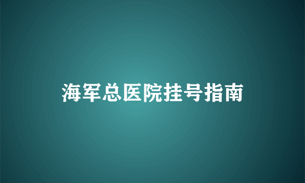 海军总医院挂号指南