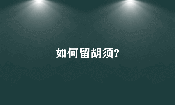 如何留胡须?