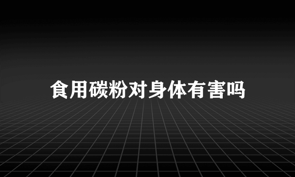 食用碳粉对身体有害吗