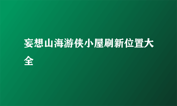 妄想山海游侠小屋刷新位置大全