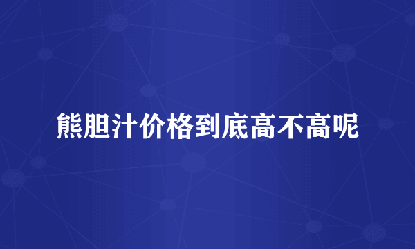 熊胆汁价格到底高不高呢