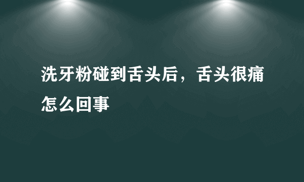 洗牙粉碰到舌头后，舌头很痛怎么回事