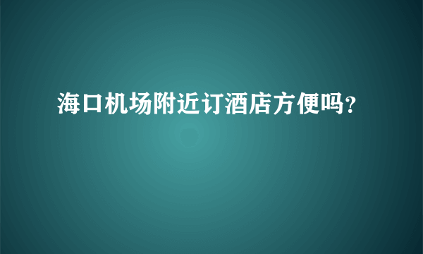 海口机场附近订酒店方便吗？