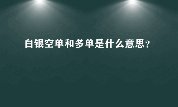 白银空单和多单是什么意思？