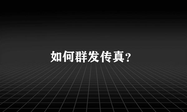 如何群发传真？