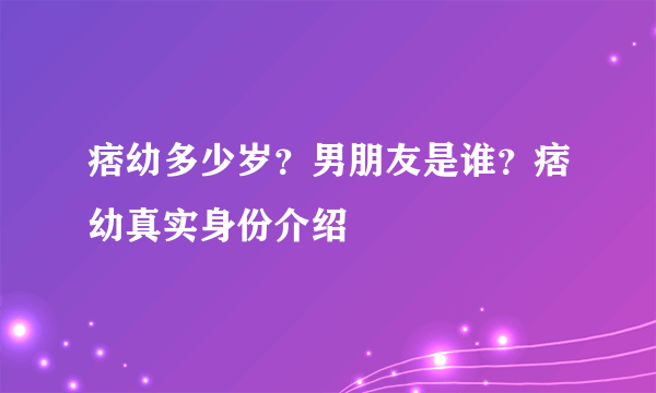 痞幼多少岁？男朋友是谁？痞幼真实身份介绍