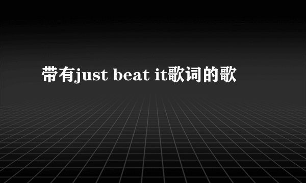 带有just beat it歌词的歌