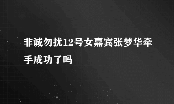 非诚勿扰12号女嘉宾张梦华牵手成功了吗