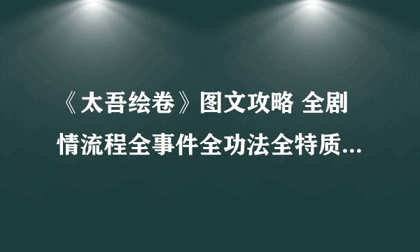 《太吾绘卷》图文攻略 全剧情流程全事件全功法全特质攻略【游侠攻略组】