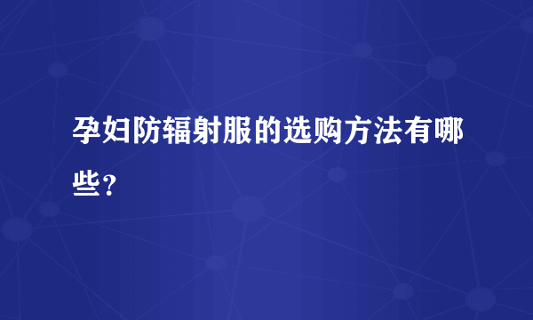 孕妇防辐射服的选购方法有哪些？