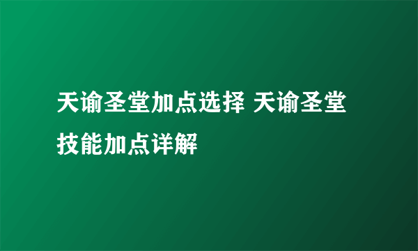 天谕圣堂加点选择 天谕圣堂技能加点详解