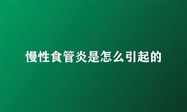 慢性食管炎是怎么引起的