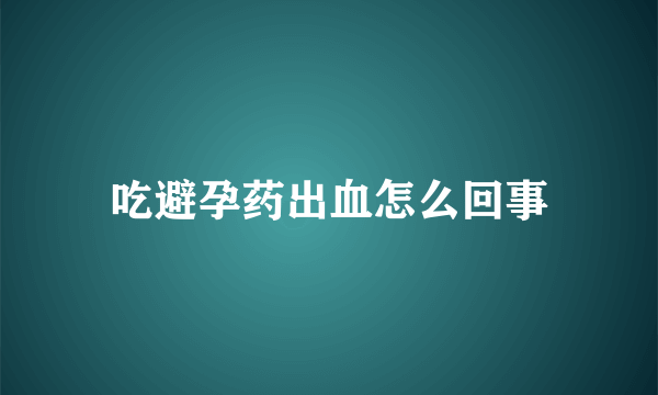 吃避孕药出血怎么回事