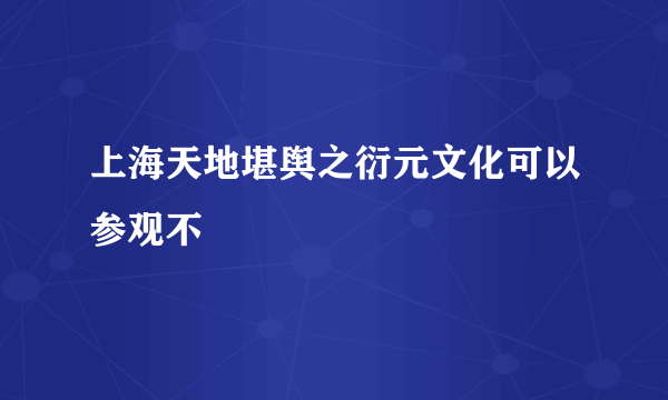 上海天地堪舆之衍元文化可以参观不