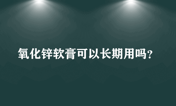 氧化锌软膏可以长期用吗？