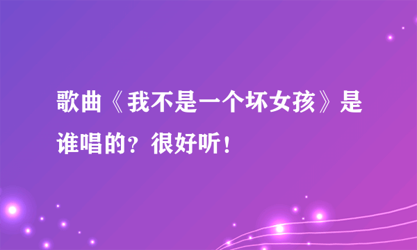 歌曲《我不是一个坏女孩》是谁唱的？很好听！