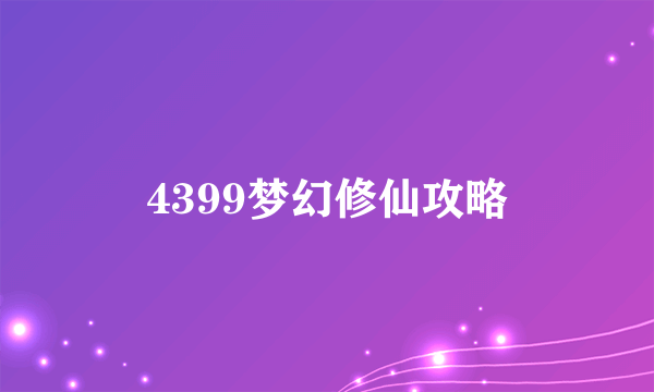 4399梦幻修仙攻略