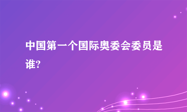 中国第一个国际奥委会委员是谁?