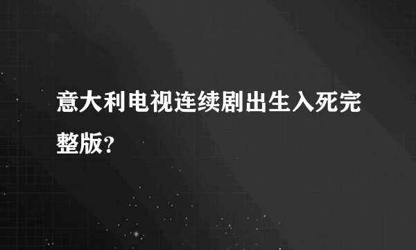 意大利电视连续剧出生入死完整版？