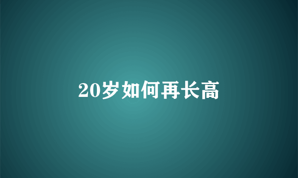 20岁如何再长高