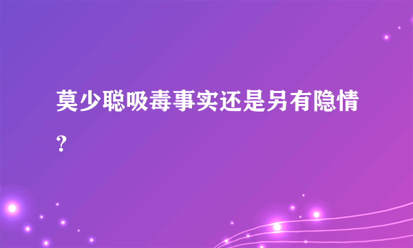 莫少聪吸毒事实还是另有隐情？