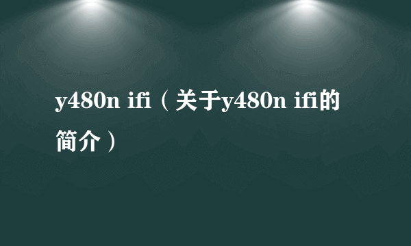 y480n ifi（关于y480n ifi的简介）