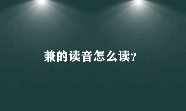 兼的读音怎么读？