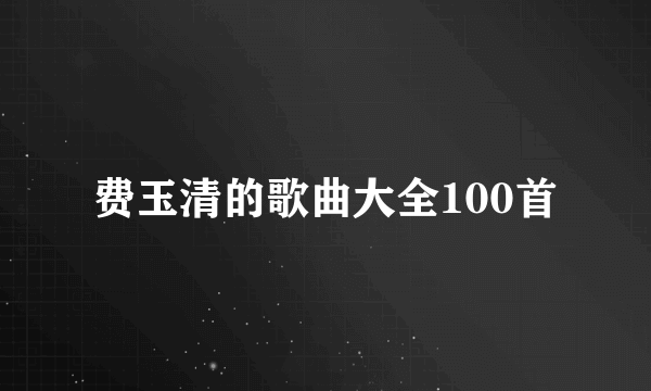 费玉清的歌曲大全100首