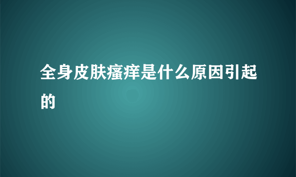 全身皮肤瘙痒是什么原因引起的