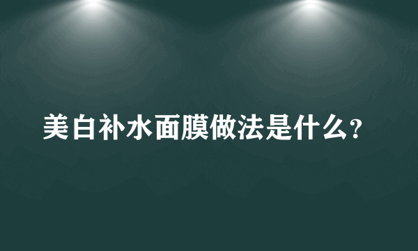 美白补水面膜做法是什么？