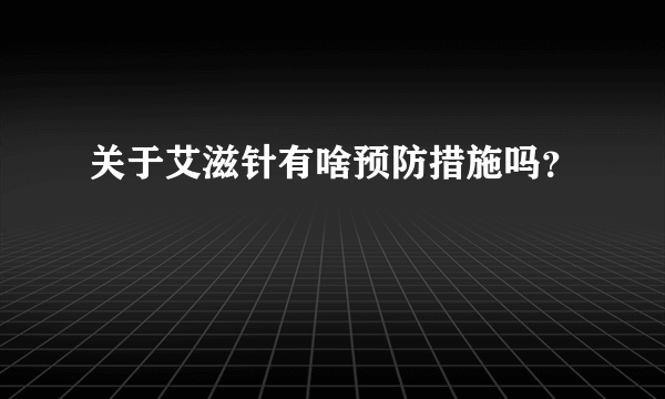 关于艾滋针有啥预防措施吗？