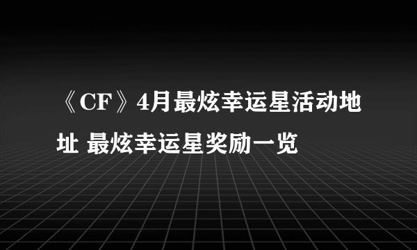 《CF》4月最炫幸运星活动地址 最炫幸运星奖励一览