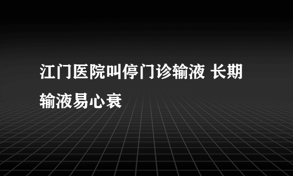 江门医院叫停门诊输液 长期输液易心衰