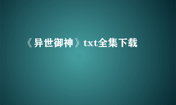 《异世御神》txt全集下载