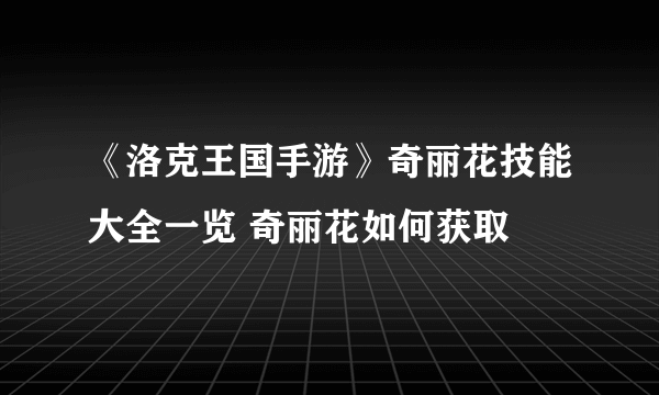 《洛克王国手游》奇丽花技能大全一览 奇丽花如何获取