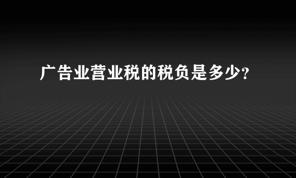 广告业营业税的税负是多少？