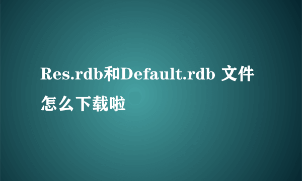 Res.rdb和Default.rdb 文件怎么下载啦