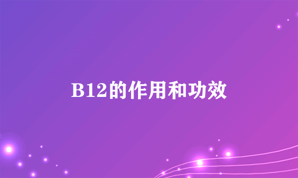 B12的作用和功效