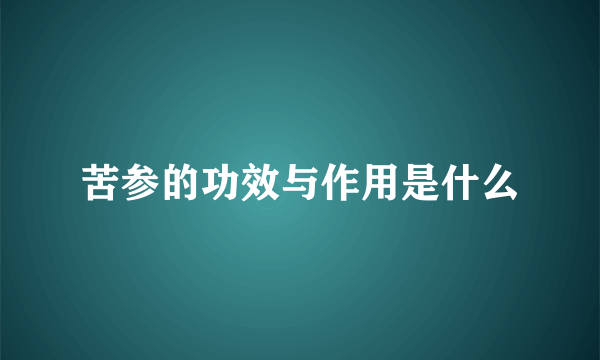 苦参的功效与作用是什么