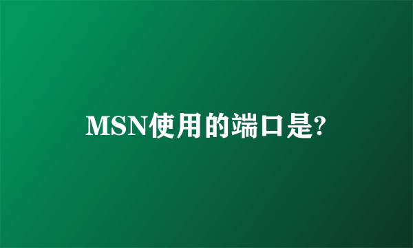 MSN使用的端口是?