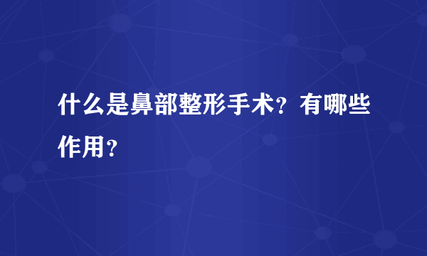 什么是鼻部整形手术？有哪些作用？