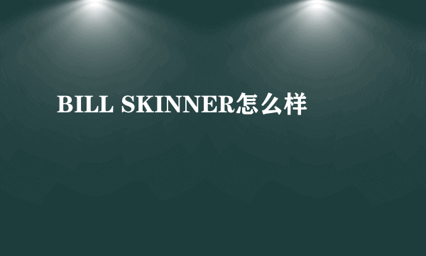 BILL SKINNER怎么样