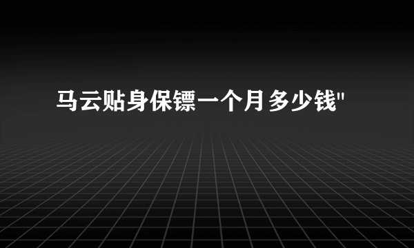 马云贴身保镖一个月多少钱