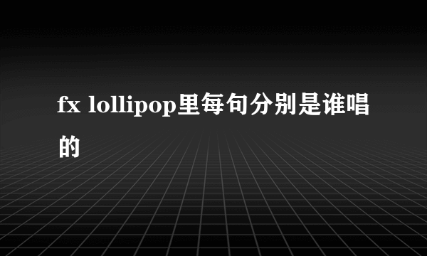 fx lollipop里每句分别是谁唱的