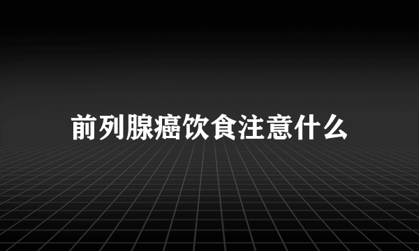 前列腺癌饮食注意什么