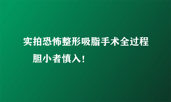 实拍恐怖整形吸脂手术全过程　胆小者慎入！