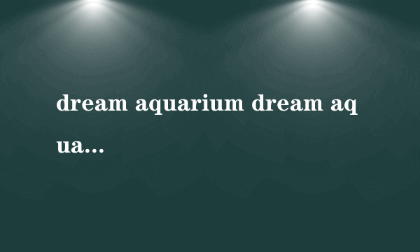 dream aquarium dream aquarium