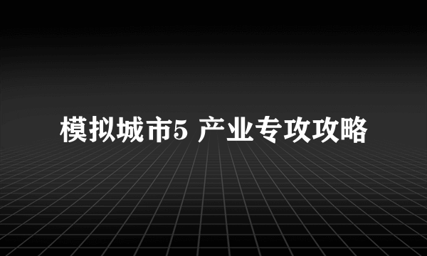 模拟城市5 产业专攻攻略